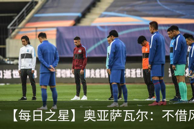 【每日之星】奥亚萨瓦尔：不借风雷自成风暴 重铸西班牙锋刃