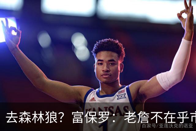 去森林狼？富保罗：老詹不在乎市场规模和气候 有高尔夫球场就行