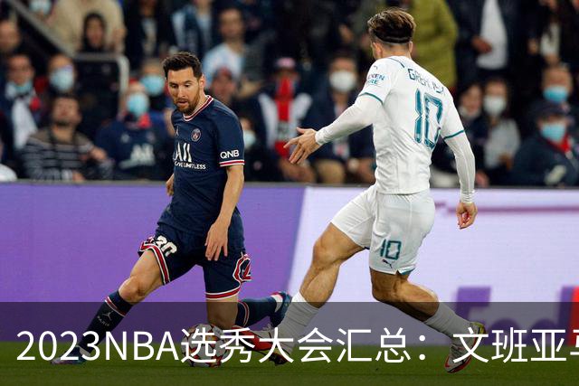 2023NBA选秀大会汇总：文班亚马状元 米勒榜眼