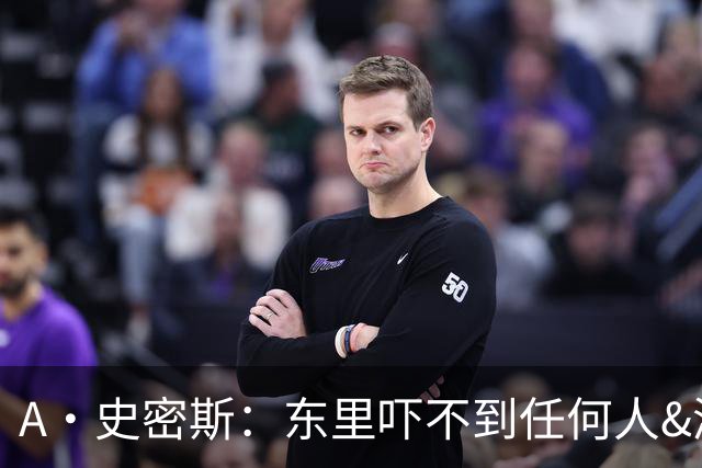 A·史密斯：东里吓不到任何人&湖人也就是西部第八的季后赛球队